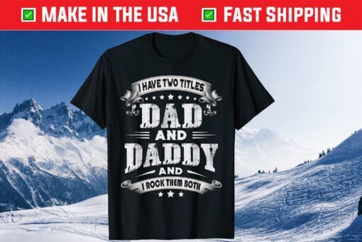 I Have Two Titles Dad And Daddy Fathers Day Classic T-Shirt