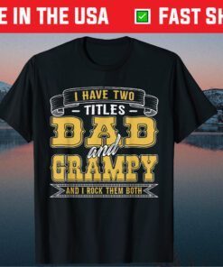 I Have Two Titles Dad And Grampy And I Rock Them Both Us 2021 T-Shirt