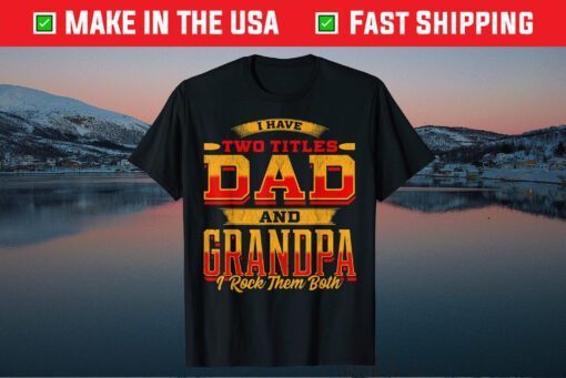 I Have Two Titles Dad And Grandpa And I Rock Them Both Classic T-Shirt