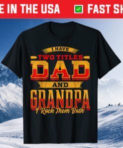 I Have Two Titles Dad And Grandpa And I Rock Them Both Classic T-Shirt