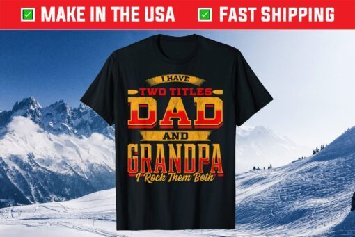 I Have Two Titles Dad And Grandpa And I Rock Them Both Classic T-Shirt