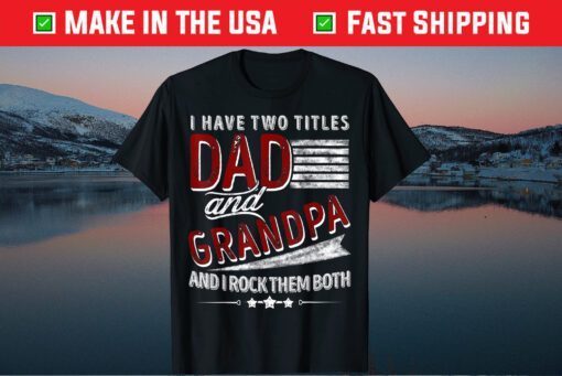 I Have Two Titles Dad And Grandpa Father's Day Classic T-Shirt