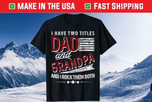 I Have Two Titles Dad And Grandpa Father's Day Classic T-Shirt