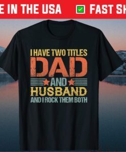 I Have Two Titles Dad And Husband And I Rock Them Both Classic T-Shirt