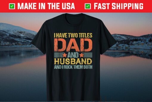 I Have Two Titles Dad And Husband And I Rock Them Both Classic T-Shirt