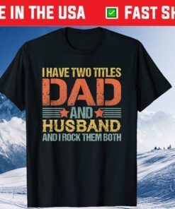 I Have Two Titles Dad And Husband And I Rock Them Both Classic T-Shirt