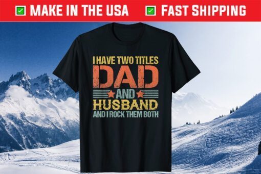 I Have Two Titles Dad And Husband And I Rock Them Both Classic T-Shirt