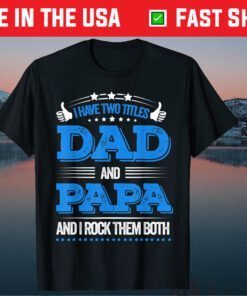 I Have Two Titles Dad And Papa Father Day Classic Shirt