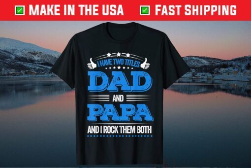 I Have Two Titles Dad And Papa Father Day Classic Shirt