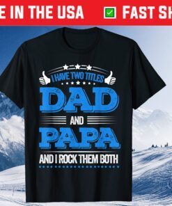 I Have Two Titles Dad And Papa Father Day Classic Shirt