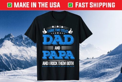 I Have Two Titles Dad And Papa Father Day Classic Shirt