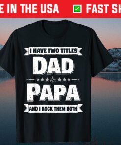 I Have Two Titles Dad And Papa Fathers Day Unisex T-Shirt