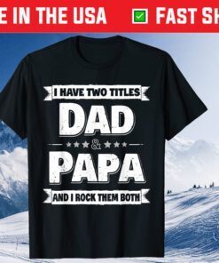 I Have Two Titles Dad And Papa Fathers Day Unisex T-Shirt