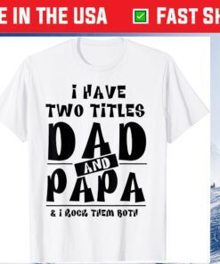 I Have Two Titles Dad And Papa & I Rock Them Both Classic T-Shirt