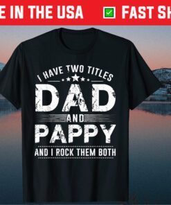 I Have Two Titles Dad And Pappy T-Shirts Father's Day Classic T-Shirt