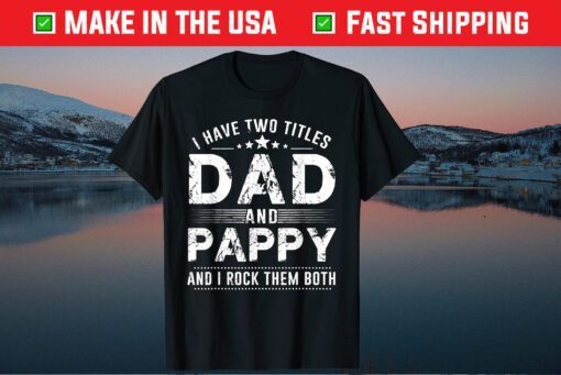 I Have Two Titles Dad And Pappy T-Shirts Father's Day Classic T-Shirt