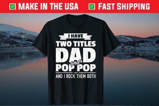 I Have Two Titles Dad And Pop Pop Grandpa Father's Day Unisex T-Shirt