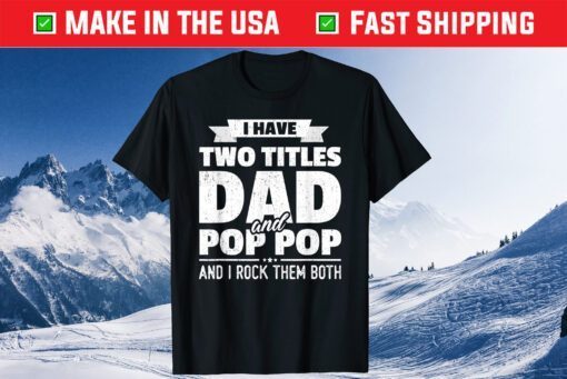 I Have Two Titles Dad And Pop Pop Grandpa Father's Day Unisex T-Shirt