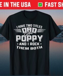 I Have Two Titles Dad And Poppy And I Rock Them Both Father's Day Classic T-Shirt