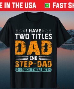 I Have Two Titles Dad And Step Dad Father Day Classic T-Shirt