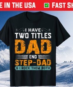 I Have Two Titles Dad And Step Dad Father Day Classic T-Shirt