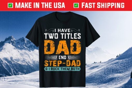 I Have Two Titles Dad And Step Dad Father Day Classic T-Shirt