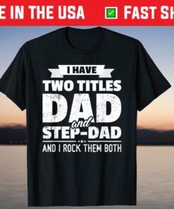 I Have Two Titles Dad And Step-Dad Father's Day Classic T-Shirt