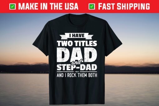 I Have Two Titles Dad And Step-Dad Father's Day Classic T-Shirt