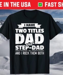 I Have Two Titles Dad And Step-Dad Father's Day Classic T-Shirt