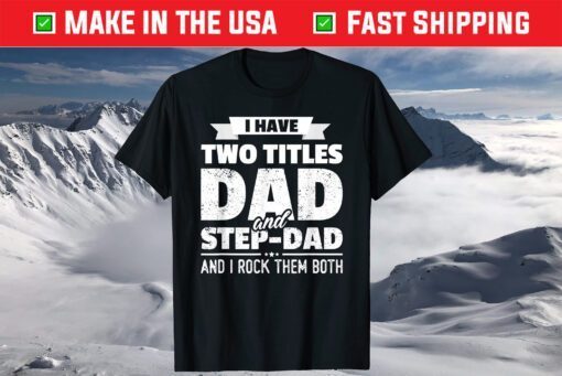 I Have Two Titles Dad And Step-Dad Father's Day Classic T-Shirt