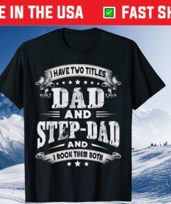 I Have Two Titles Dad And Step-Dad Fathers Day Unisex T-Shirt