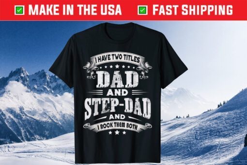 I Have Two Titles Dad And Step-Dad Fathers Day Unisex T-Shirt