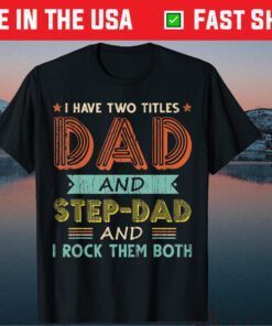 I Have Two Titles Dad And Stepdad Fathers Day T-Shirt