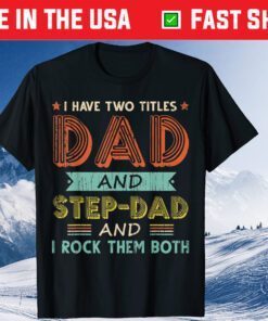 I Have Two Titles Dad And Stepdad Fathers Day T-Shirt