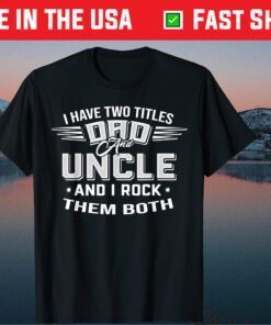 I Have Two Titles Dad And Uncle Father's Day Classic T-Shirt