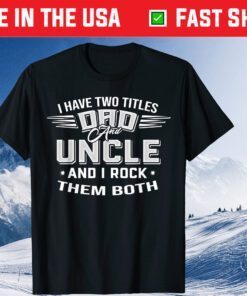 I Have Two Titles Dad And Uncle Father's Day Classic T-Shirt