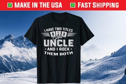 I Have Two Titles Dad And Uncle Father's Day Classic T-Shirt