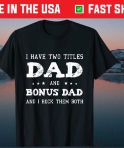 I Have Two Titles Dad & Bonus Dad Funny Father's Day Gift T-Shirt