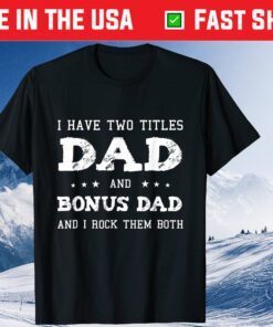 I Have Two Titles Dad & Bonus Dad Funny Father's Day Gift T-Shirt