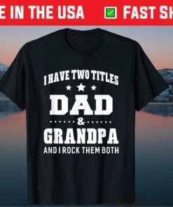 I Have Two Titles Dad & Grandpa I Rock Them Both Fathers Day Classic T-Shirt