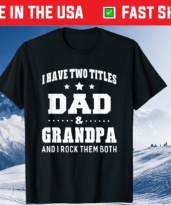 I Have Two Titles Dad & Grandpa I Rock Them Both Fathers Day Gift T-Shirt