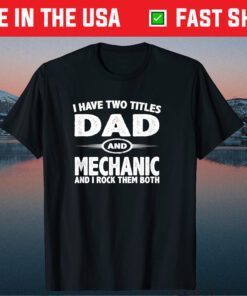 I Have Two Titles Dad & Mechanic Fathers Day Gift T-Shirt