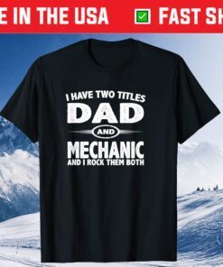 I Have Two Titles Dad & Mechanic Fathers Day Gift T-Shirt