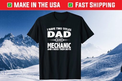 I Have Two Titles Dad & Mechanic Fathers Day Gift T-Shirt