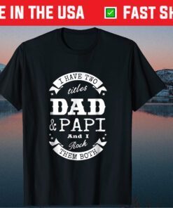 I Have Two Titles Dad & Papi Father Day Unisex T-Shirt