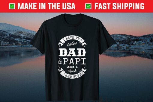 I Have Two Titles Dad & Papi Father Day Unisex T-Shirt