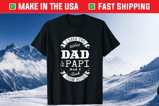 I Have Two Titles Dad & Papi Father Day Unisex T-Shirt