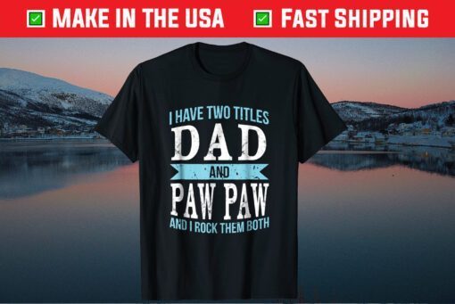 I Have Two Titles Dad & Paw Paw Father Grandpa Gift TShirt