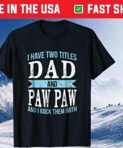 I Have Two Titles Dad & Paw Paw Father Grandpa Classic T-Shirts