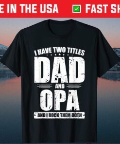 I Have Two Titles Dad and Opa Fathers Day T-Shirt